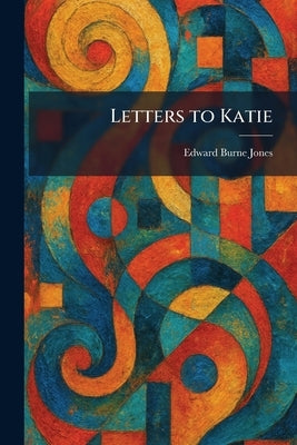 Letters to Katie by Jones, Edward Burne