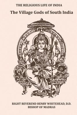 The Village Gods of South India by Whitehead, Right Reverend Henry