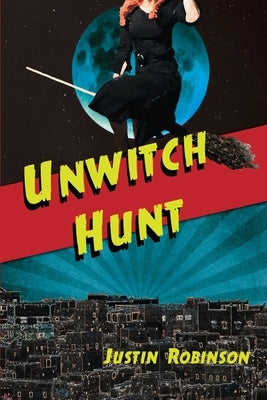 Unwitch Hunt by Robinson, Justin