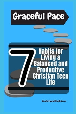 Graceful Pace: 7 Habits for Living a Balanced and Productive Christian Teen Life by Publishers, God's Hand
