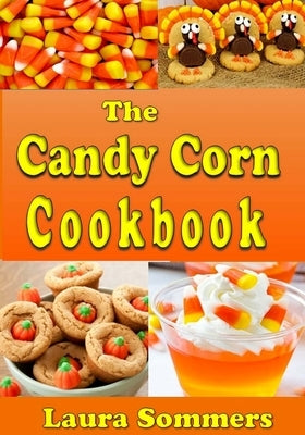 The Candy Corn Cookbook: Recipes for Halloween by Sommers, Laura