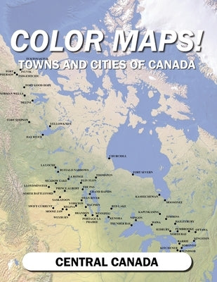 Color Maps! Towns and Cities of Canada: Central Canada by Petho, Jason