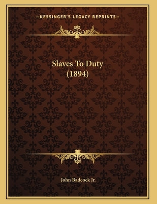 Slaves To Duty (1894) by Badcock, John, Jr.
