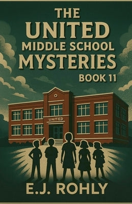 The United Middle School Mysteries Book 11 by Rohly, E. J.