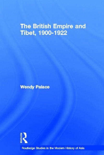 The British Empire and Tibet 1900-1922 by Palace, Wendy