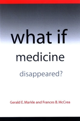 What If Medicine Disappeared? by Markle, Gerald E.