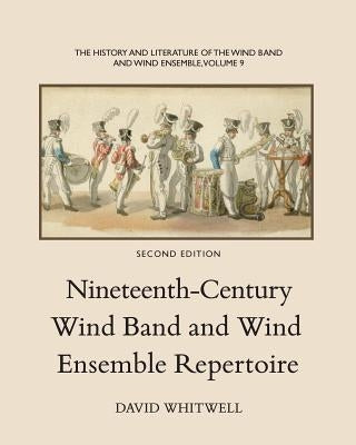 The History and Literature of the Wind Band and Wind Ensemble: Nineteenth-Century Wind Band and Wind Ensemble Repertoire by Dabelstein, Craig