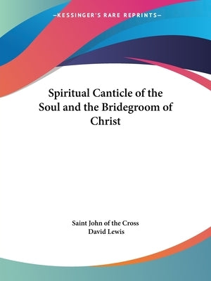 Spiritual Canticle of the Soul and the Bridegroom of Christ by Saint John of the Cross