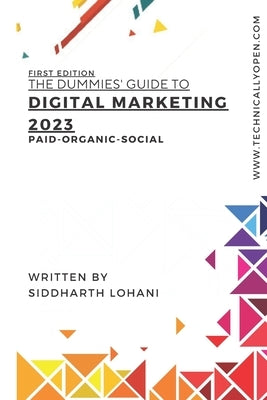 The Dummies Guide to Digital Marketing 2023: Paid-Organic-Social by Lohani, Siddharth