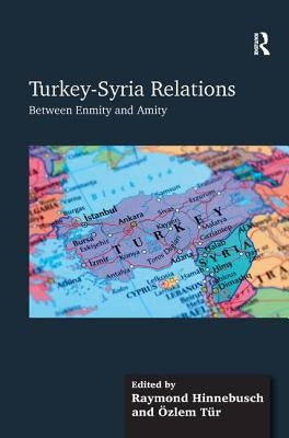 Turkey-Syria Relations: Between Enmity and Amity by Tür, Özlem