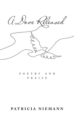 A Dove Released: Poetry and Praise by Niemann, Patricia