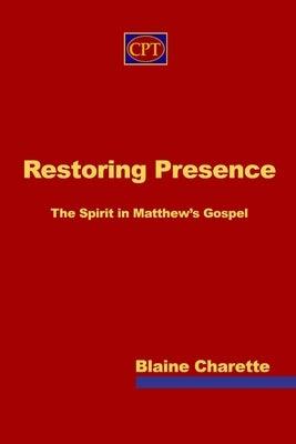 Restoring Presence: The Spirit in Matthew's Gospel by Charette, Blaine