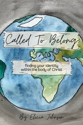 Called to Belong: Finding Your Identity Within the Body Of Christ by Johnson, Elicia
