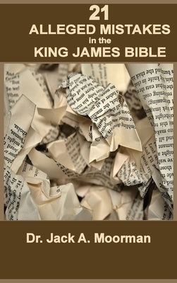 21 Alleged Mistakes in the King James Bible: For Example: Conies, Brass, and Easter by Moorman, Jack a.
