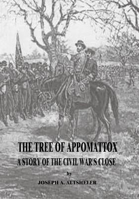 The Tree of Appomattox: A Story of the Civil War's Close by Altsheler, Joseph a.