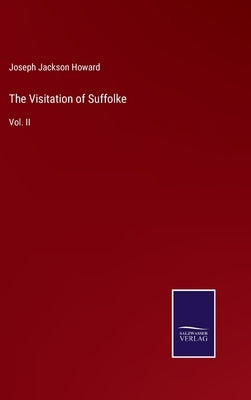 The Visitation of Suffolke: Vol. II by Howard, Joseph Jackson