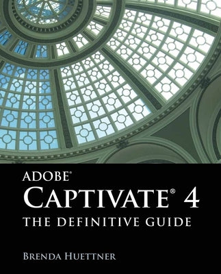 Adobe Captivate 4: The Definitive Guide: . by Huettner, Brenda