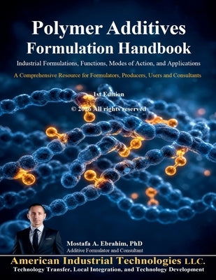 Polymer Additives Formulation Handbook: Industrial Formulations, Functions, Modes of Action, and Applications by Ebrahim, Mostafa