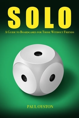 Solo: A Guide To Boardgames For Those Without Friends by Oyston, Paul A.