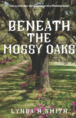 Beneath the Mossy Oaks by Smith, Lynda H.