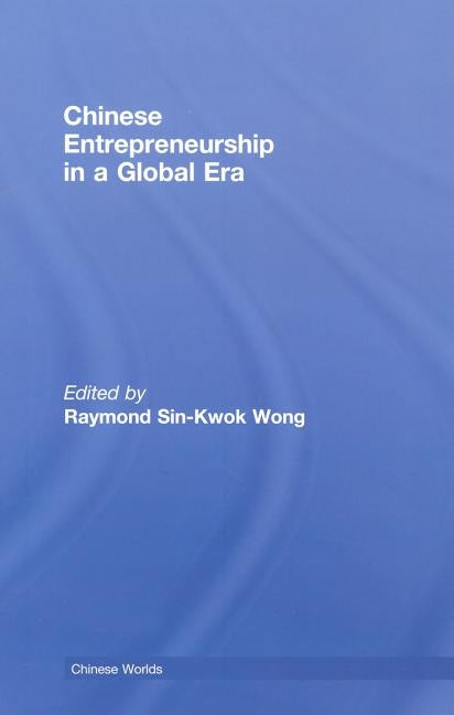 Chinese Entrepreneurship in a Global Era by Wong, Raymond Sin-Kwok