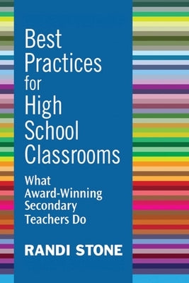 Best Practices for High School Classrooms: What Award-Winning Secondary Teachers Do by Stone, Randi