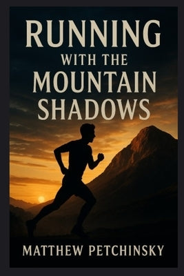 Running with the Mountain Shadows by Petchinsky, Matthew