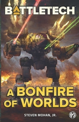 BattleTech: A Bonfire of Worlds by Mohan, Steven, Jr.