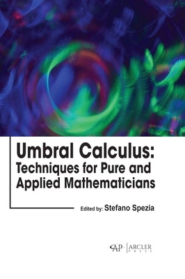 Umbral Calculus: Techniques for Pure and Applied Mathematicians by Spezia, Stefano