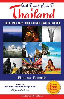 Best Travel Guide To Thailand: The Ultimate travel Guide for safe Travel In Thailand by Ramaiah, Florence