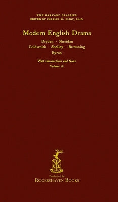 The Harvard Classics: Volume 18 - Modern English Drama (Rogershaven Facsimile Edition) by Eliot, Charles W.