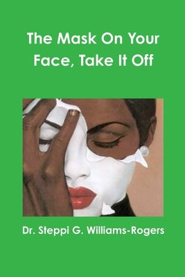 The Mask On Your Face, Take It Off by Williams-Rogers, Steppi G.