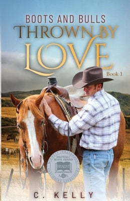 Thrown by Love: Boots and Bulls, Book 1: Boots and Bulls, Book One by Kelly, C.
