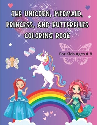The Unicorn, Mermaid, Princess, and Butterflies Coloring Book: For Kids Ages 4 - 8 by Powers, Daniel