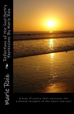 Reflections of the Soul-Poetry Expressions By Marie Ruiz: A book of poetry that expresses the profound thoughts of the heart and soul! by Ruiz, Marie