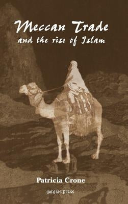 Meccan Trade and the Rise of Islam by Crone, Patricia