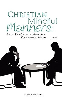 Christian Mindful Manners: How The Church Must Act Concerning Mental Illness by Williams, Marvis