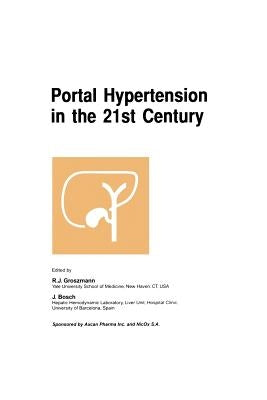 Portal Hypertension in the 21st Century: The Proceedings of a Symposium Sponsored by Axcan Pharma Inc. and Nicox S.A., Held in Montrél, Canada, April by Groszmann, R. J.