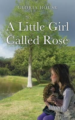 A Little Girl Called Rose by House, Gloria
