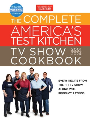 The Complete America's Test Kitchen TV Show Cookbook 2001-2024: Every Recipe from the Hit TV Show Along with Product Ratings Includes the 2024 Season by America's Test Kitchen
