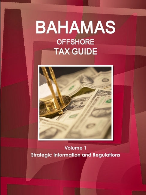 Bahamas Offshore Tax Guide Volume 1 Strategic Information and Regulations by Ibp Inc