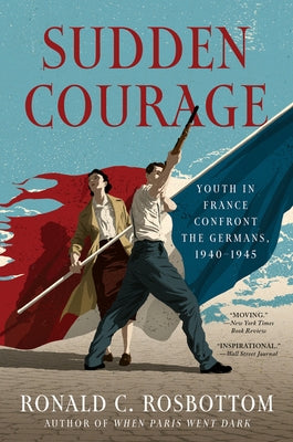 Sudden Courage: Youth in France Confront the Germans, 1940-1945 by Rosbottom, Ronald C.