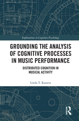 Grounding the Analysis of Cognitive Processes in Music Performance: Distributed Cognition in Musical Activity by Kaastra, Linda