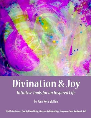 Divination & Joy: Intuitive Tools for An Inspired Life by Staffen, Joan Rose