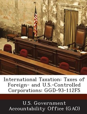 International Taxation: Taxes of Foreign- And U.S.-Controlled Corporations: Ggd-93-112fs by U. S. Government Accountability Office (