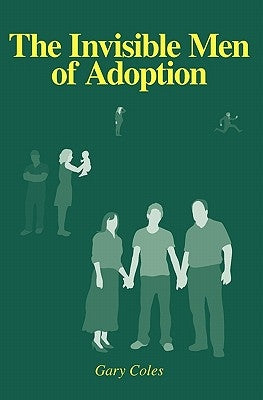 The Invisible Men of Adoption by Coles, Gary