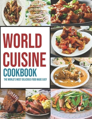 World Cuisine Cookbook: The World's Most Delicious Food Made Easy by McMurray, Jeff Dea