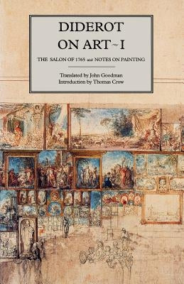 Diderot on Art, Volume I: The Salon of 1765 and Notes on Painting by Diderot