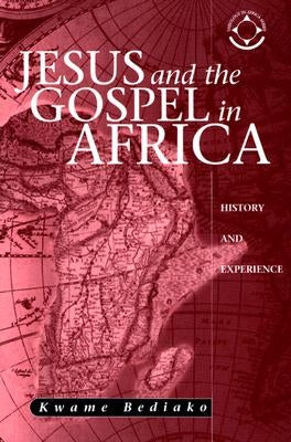 Jesus and the Gospel in Africa: History and Experience by Bediako, Kwame
