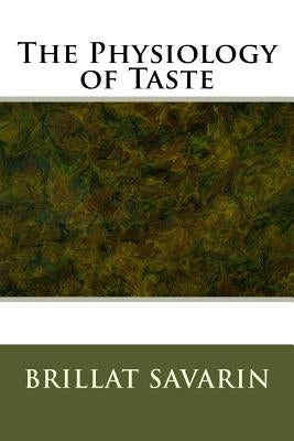The Physiology of Taste by Savarin, Brillat